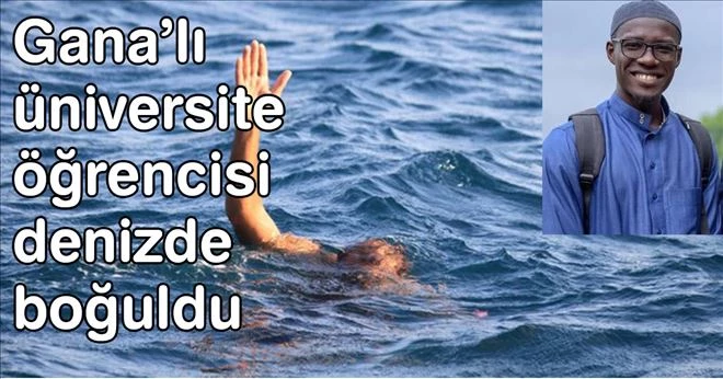 Gana´lı üniversite öğrencisi denizde boğuldu