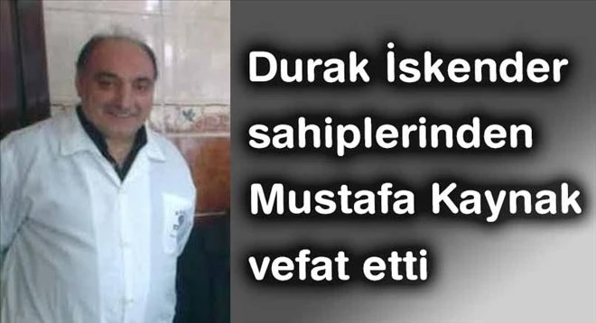 Durak İskender sahiplerinden Mustafa Kaynak vefat etti 