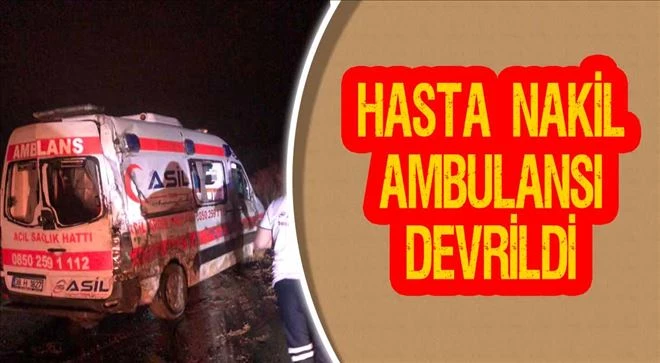 Hasta taşıyan ambulans devrildi: 3´ü sağlık görevlisi 4 yaralı