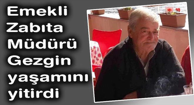 Emekli Zabıta Müdürü Metin Gezgin yaşamını yitirdi  