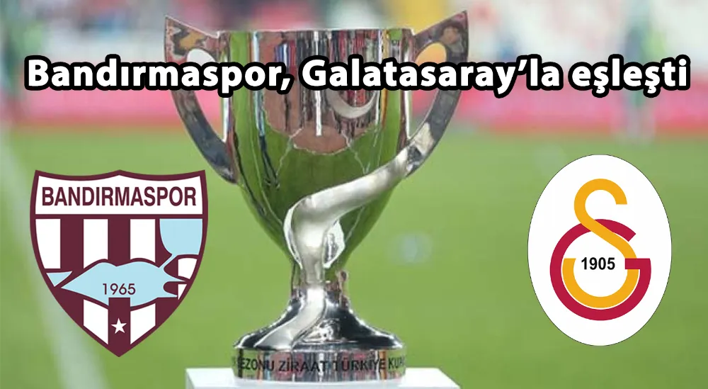 Bandırmaspor, Galatasaray’la eşleşti