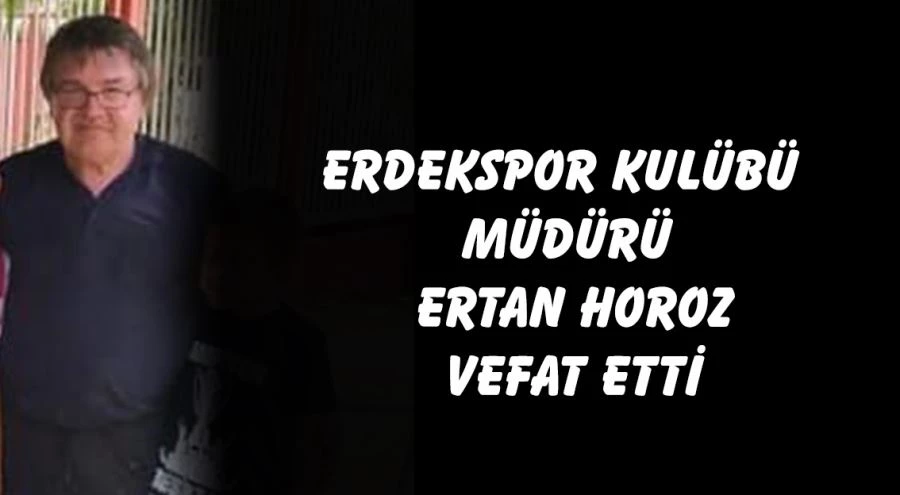 Erdekspor Kulübü Müdürü Ertan Horoz vefat etti