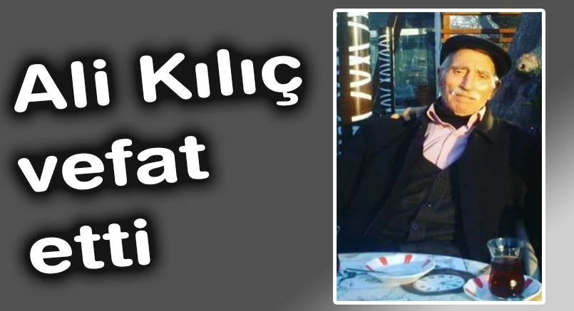 Ali Kılıç vefat etti