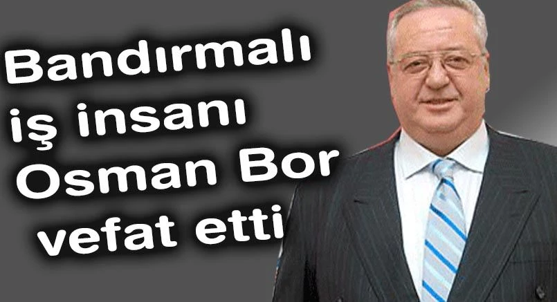 Bandırmalı iş insanı Osman Bor  vefat etti 