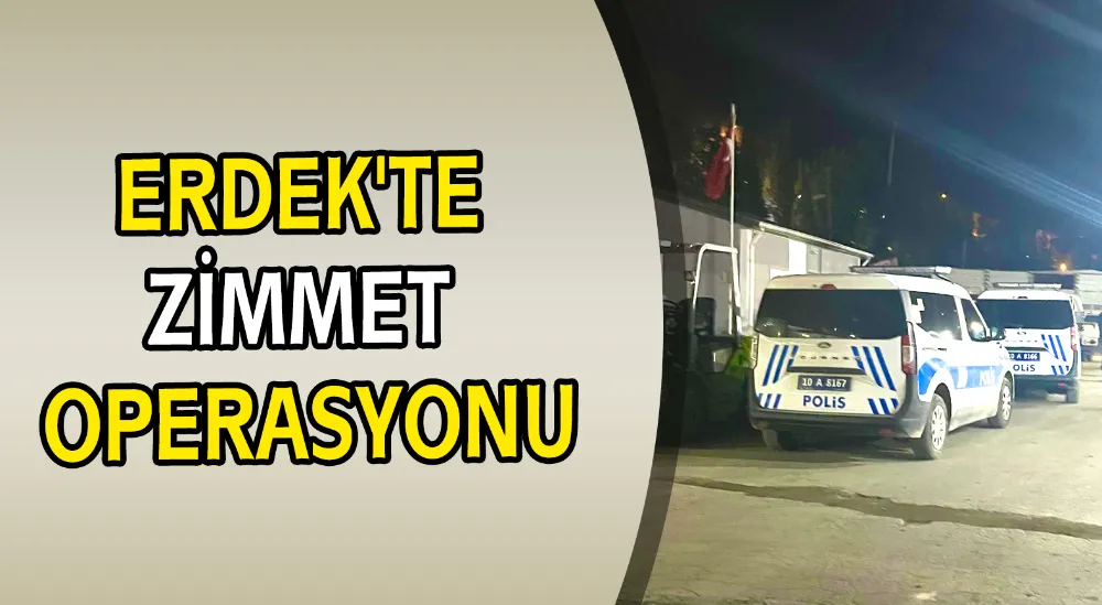 Erdek’te zimmet operasyonu 