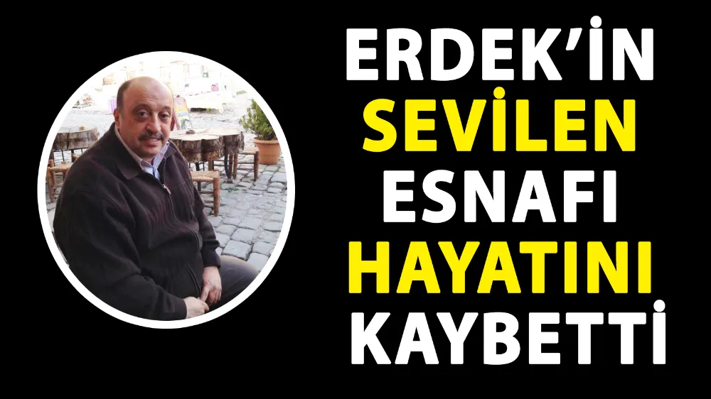 Erdek’in sevilen esnafı hayatını kaybetti