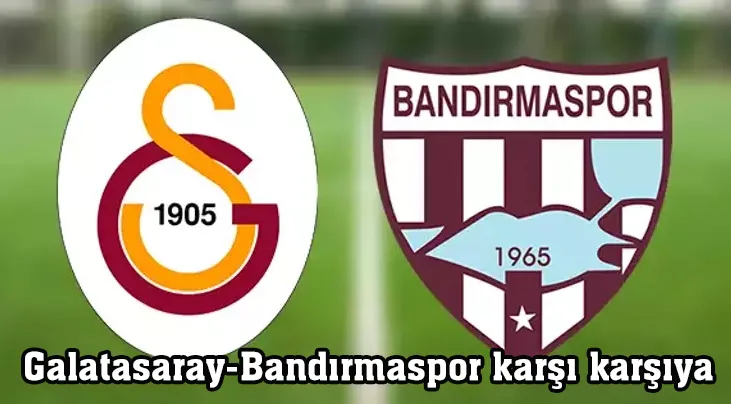 Galatasaray-Bandırmaspor karşı karşıya