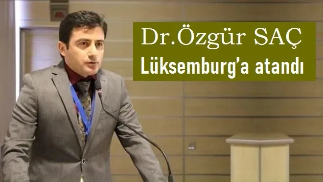 Dr. Özgür Saç, Lüksemburg’a atandı