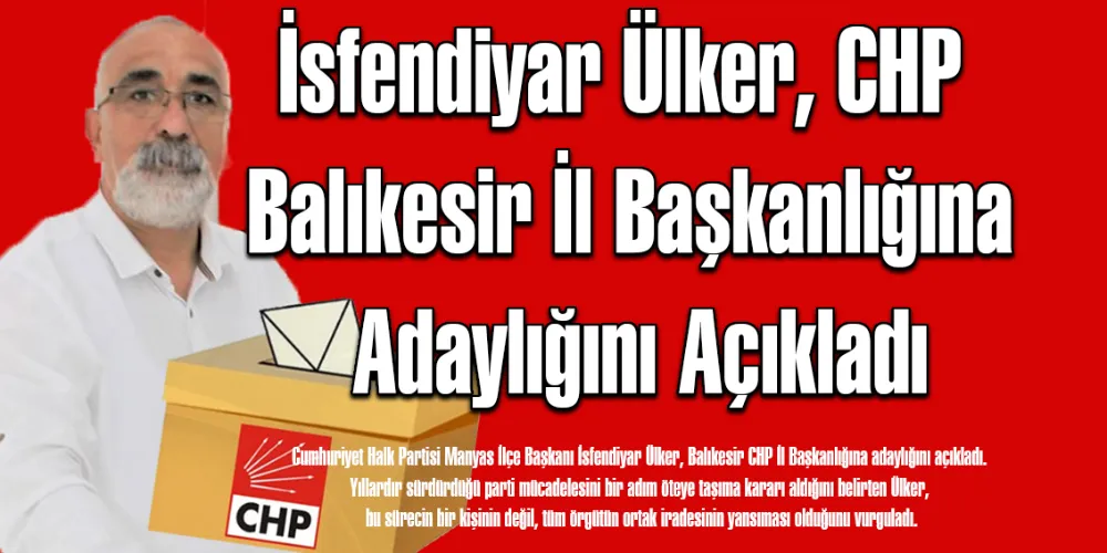 İsfendiyar Ülker, CHP Balıkesir İl Başkanlığına Adaylığını Açıkladı