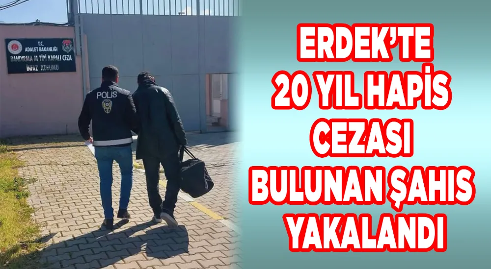 Erdek’te 20 yıl hapis cezası bulunan şahıs yakalandı