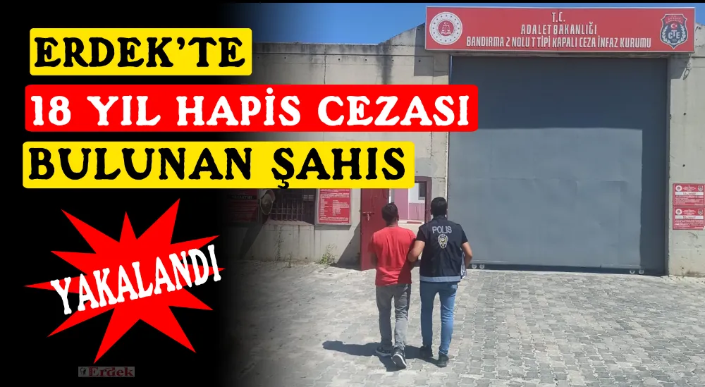 Erdek’te 18 yıl hapis cezası bulunan şahıs yakalandı
