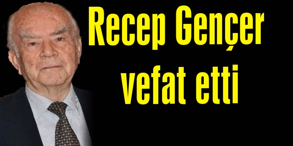 Recep Gençer vefat etti