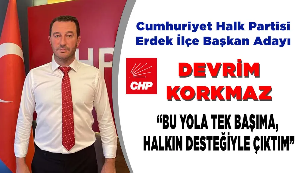 CHP Erdek İlçe Başkan Adayı Devrim Korkmaz: “Bu yola tek başıma, halkın desteğiyle çıktım”
